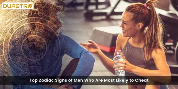 Top Zodiac Signs of Men Who Are Most Likely to Cheat